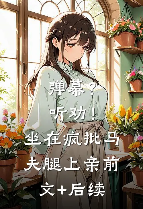 弹幕？听劝！坐在疯批马夫腿上亲前文+后续