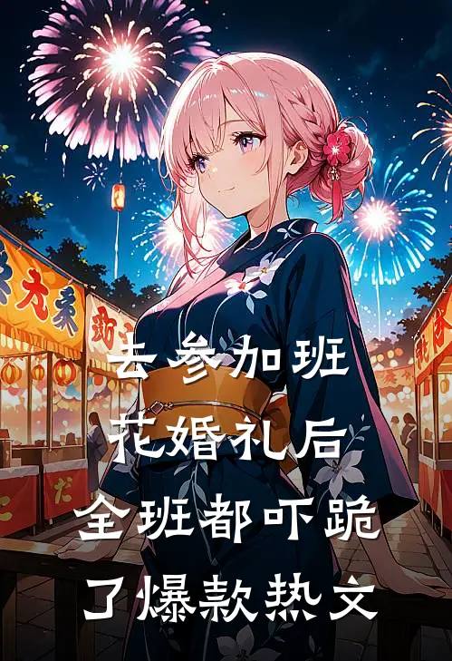 去参加班花婚礼后，全班都吓跪了爆款热文
