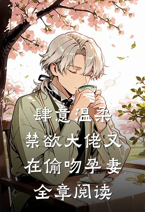 肆意温柔，禁欲大佬又在偷吻孕妻全章阅读