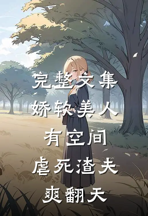 完整文集娇软美人有空间，虐死渣夫爽翻天