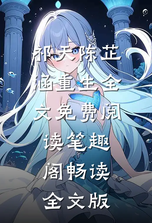 祁天陈芷涵重生全文免费阅读笔趣阁畅读全文版
