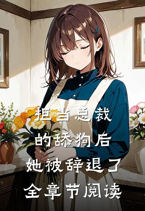 拒当总裁的舔狗后,她被辞退了全章节阅读