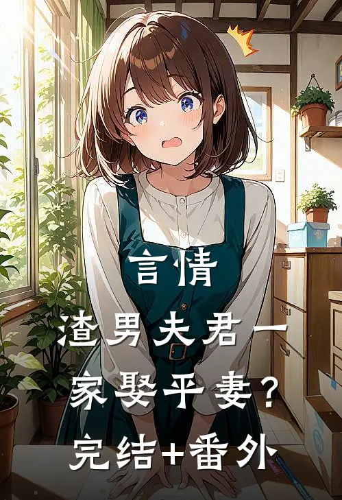 言情：渣男夫君一家娶平妻？完结+番外