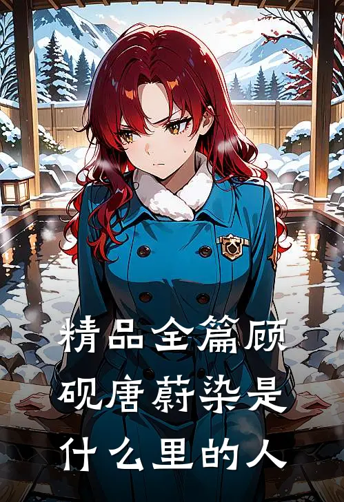 精品全篇顾砚唐蔚染是什么里的人