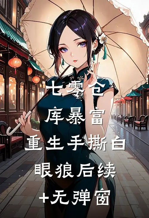 七零仓库暴富：重生手撕白眼狼后续+无弹窗