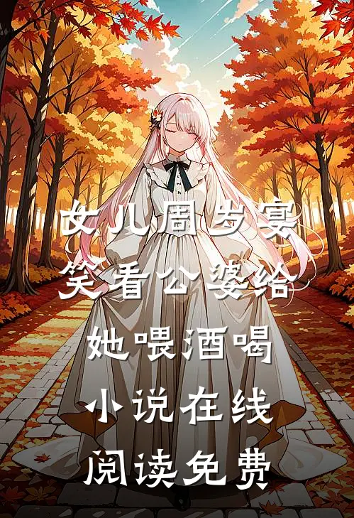 女儿周岁宴，笑看公婆给她喂酒喝小说在线阅读免费