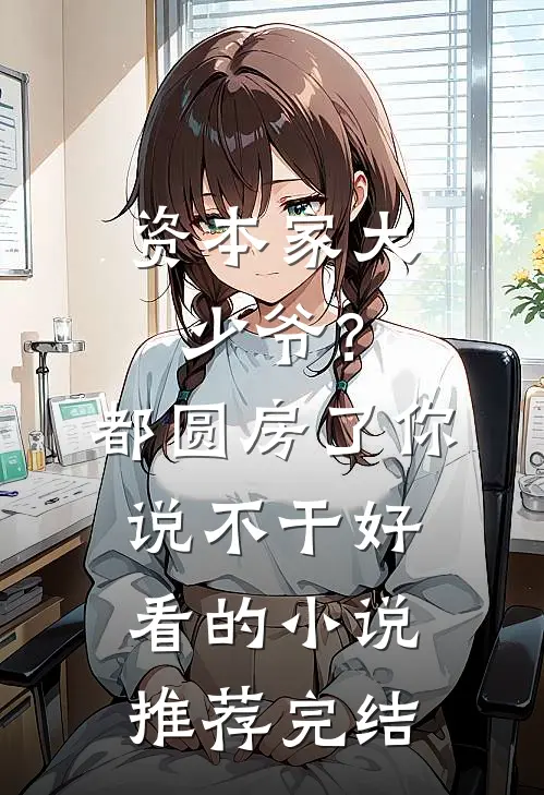 资本家大少爷？都圆房了你说不干好看的小说推荐完结