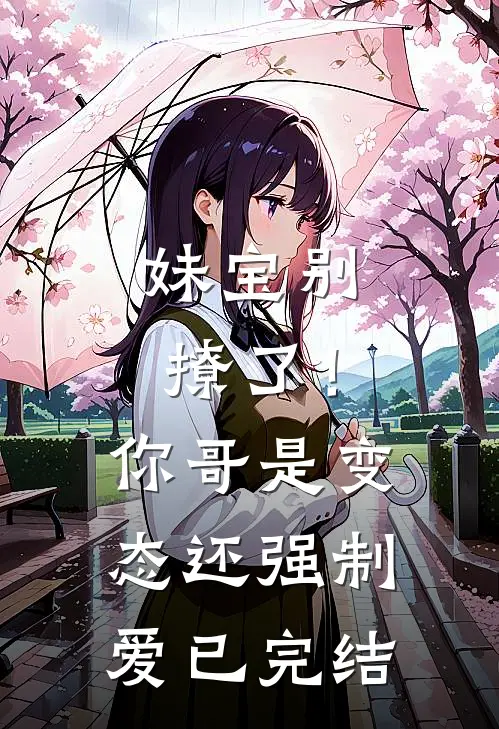 妹宝别撩了！你哥是变态还强制爱已完结