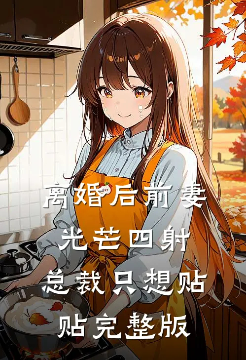 离婚后前妻光芒四射，总裁只想贴贴完整版