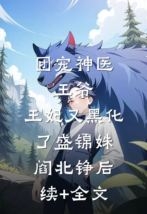 团宠神医：王爷，王妃又黑化了盛锦姝阎北铮后续+全文