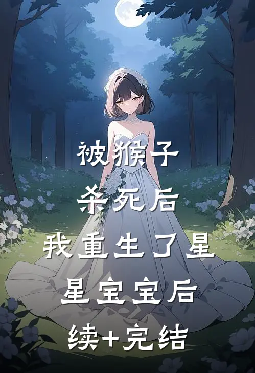 被猴子杀死后，我重生了星星宝宝后续+完结