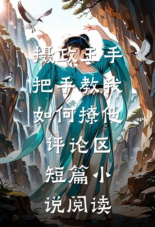 摄政王手把手教我如何撩他评论区短篇小说阅读