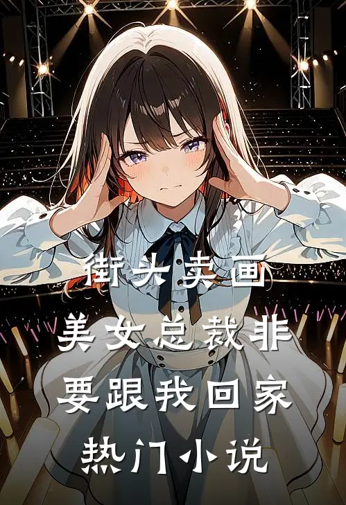 街头卖画，美女总裁非要跟我回家热门小说