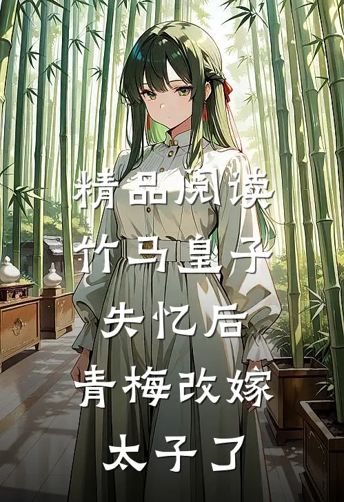 精品阅读竹马皇子失忆后，青梅改嫁太子了