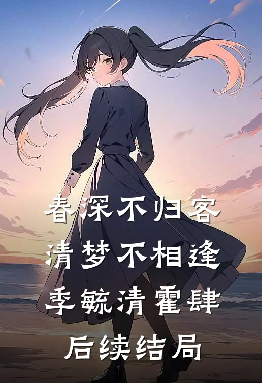 春深不归客，清梦不相逢季毓清霍肆后续结局