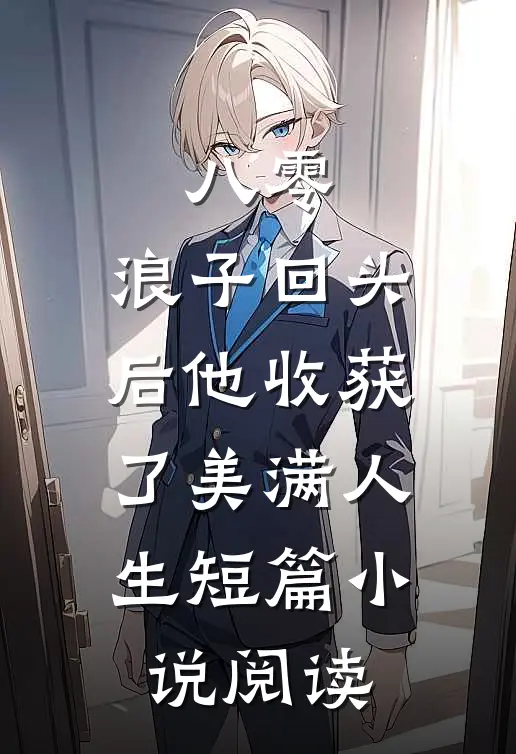 八零：浪子回头后他收获了美满人生短篇小说阅读
