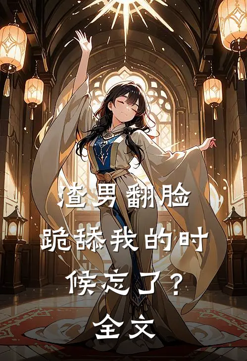 渣男翻脸,跪舔我的时候忘了?全文阅读