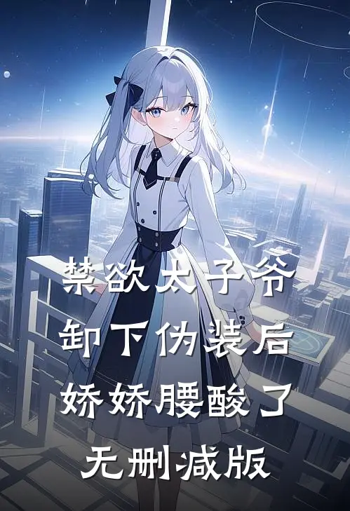 禁欲太子爷卸下伪装后，娇娇腰酸了无删减版