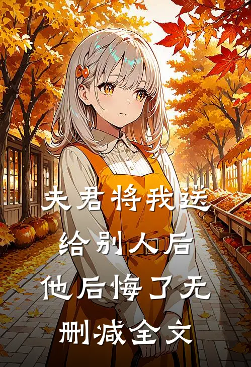 夫君将我送给别人后，他后悔了无删减全文
