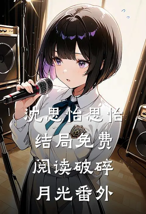 沈思怡思怡结局免费阅读破碎月光番外