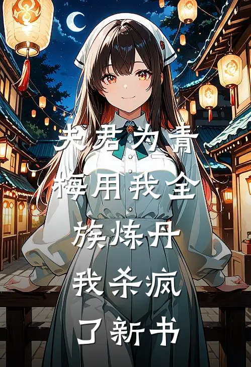 夫君为青梅用我全族炼丹，我杀疯了新书