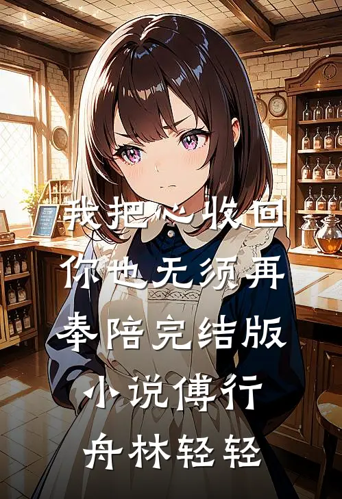 我把心收回，你也无须再奉陪完结版小说傅行舟林轻轻