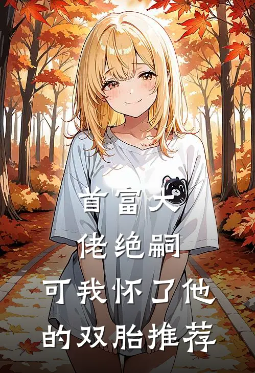 首富大佬绝嗣，可我怀了他的双胎推荐