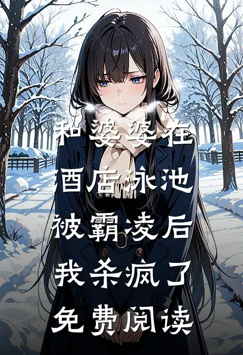 和婆婆在酒店泳池被霸凌后,我杀疯了免费阅读