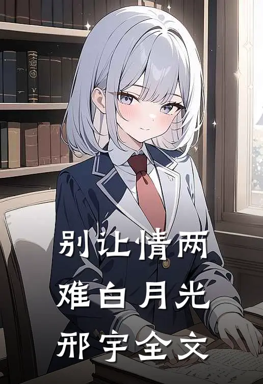 别让情两难白月光邢宇全文