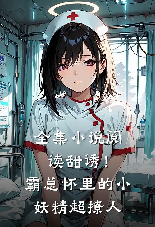 全集小说阅读甜诱！霸总怀里的小妖精超撩人