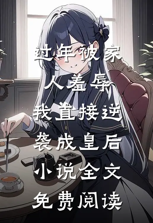 过年被家人羞辱，我直接逆袭成皇后小说全文免费阅读