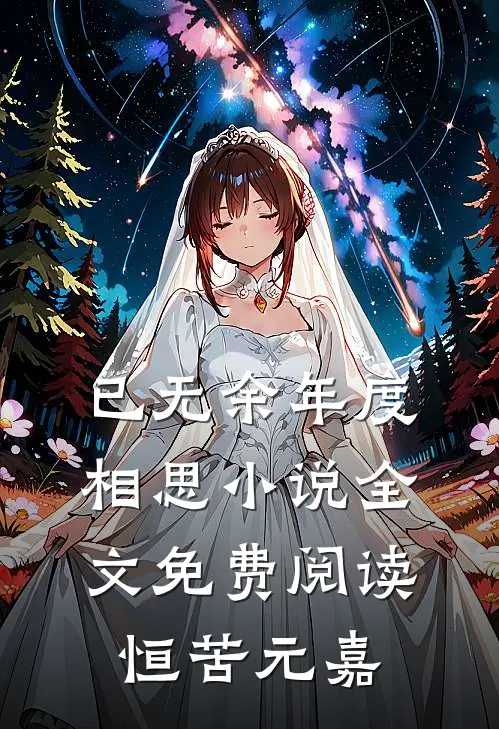已无余年度相思小说全文免费阅读恒苦元嘉