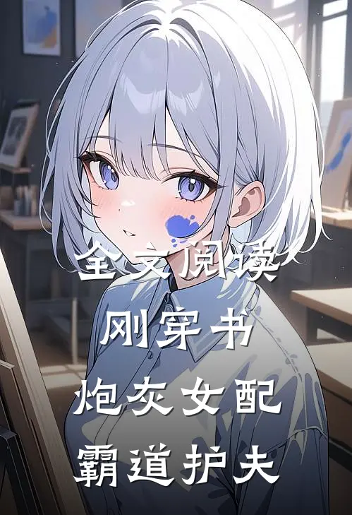 全文阅读刚穿书，炮灰女配霸道护夫