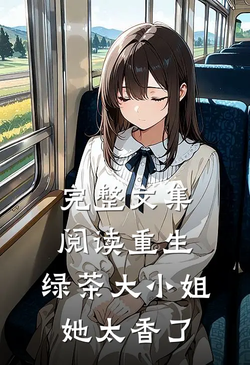 完整文集阅读重生：绿茶大小姐她太香了