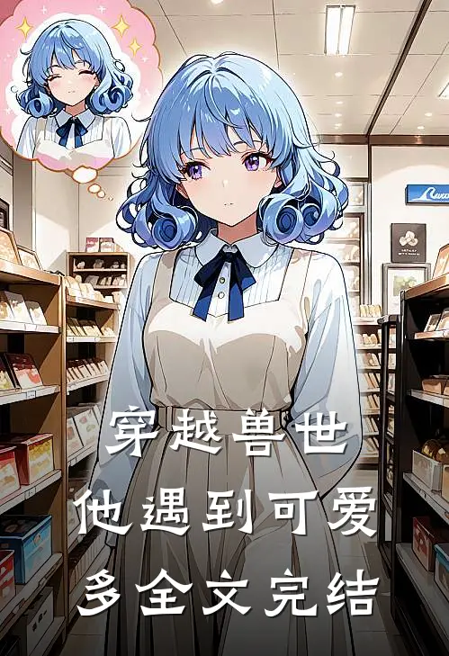 穿越兽世，他遇到可爱多全文完结