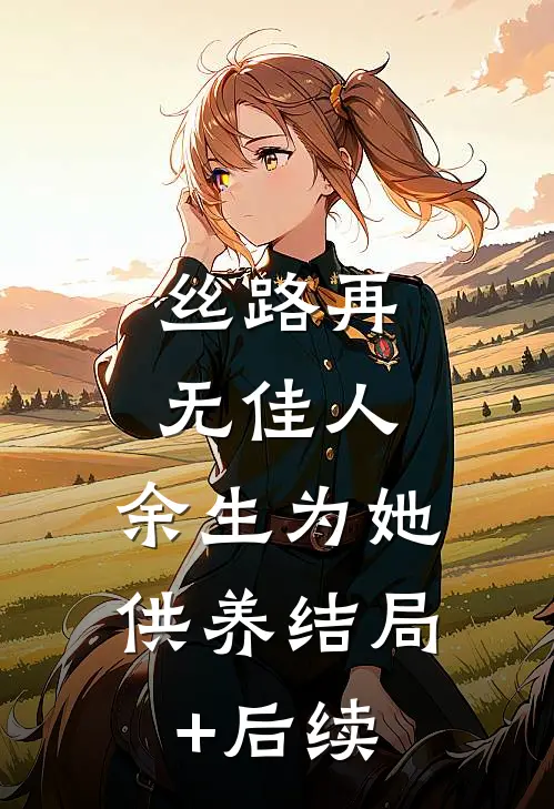 丝路再无佳人，余生为她供养结局+后续