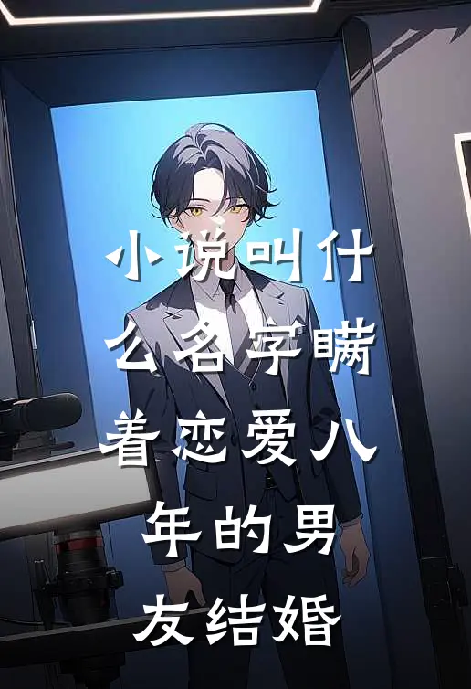 小说叫什么名字瞒着恋爱八年的男友结婚