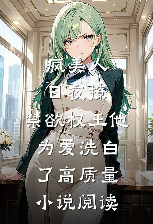 疯美人日夜撩，禁欲权王他为爱洗白了高质量小说阅读
