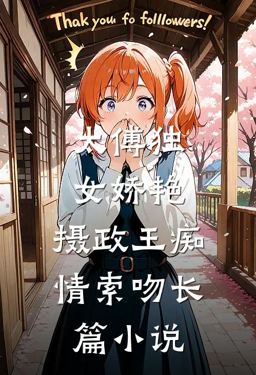 太傅独女娇艳，摄政王痴情索吻长篇小说