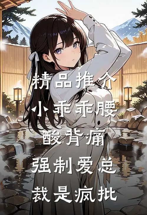 精品推介小乖乖腰酸背痛，强制爱总裁是疯批