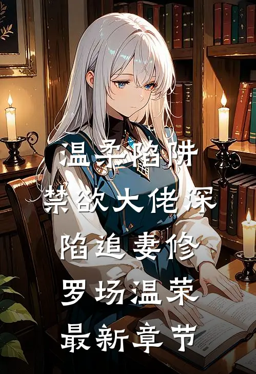 温柔陷阱：禁欲大佬深陷追妻修罗场温荣最新章节