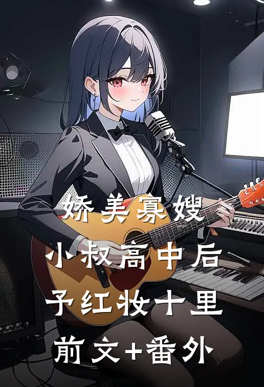娇美寡嫂：小叔高中后予红妆十里前文+番外