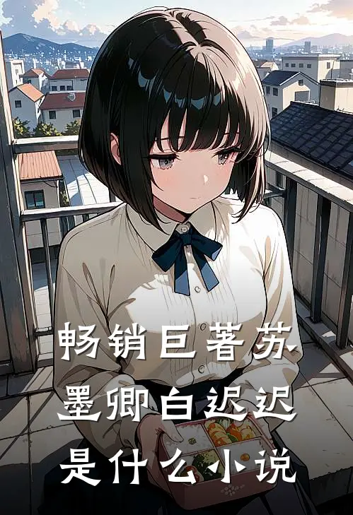 畅销巨著苏墨卿白迟迟是什么小说