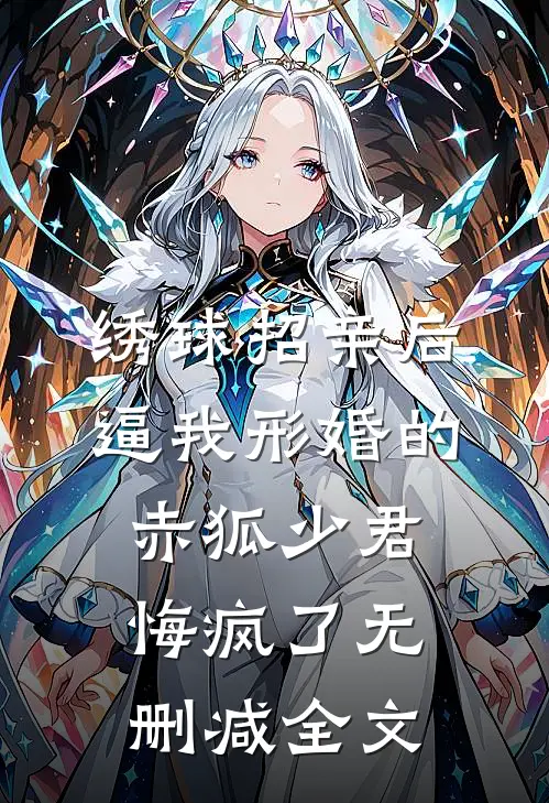 绣球招亲后，逼我形婚的赤狐少君悔疯了无删减全文