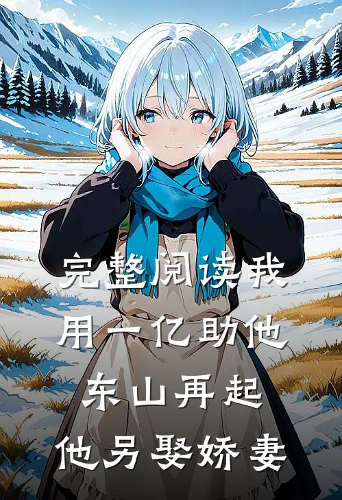 完整阅读我用一亿助他东山再起，他另娶娇妻
