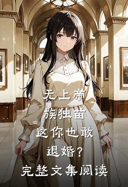 无上帝族独苗，这你也敢退婚？完整文集阅读