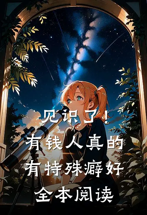 见识了！有钱人真的有特殊癖好全本阅读