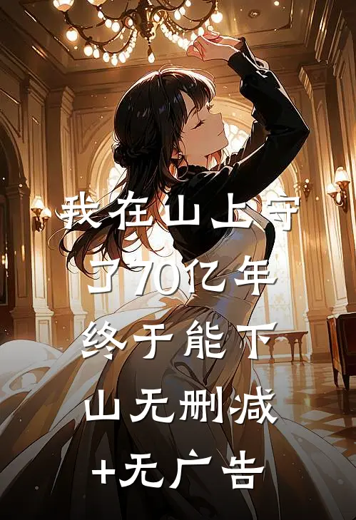 我在山上守了70亿年，终于能下山无删减+无广告