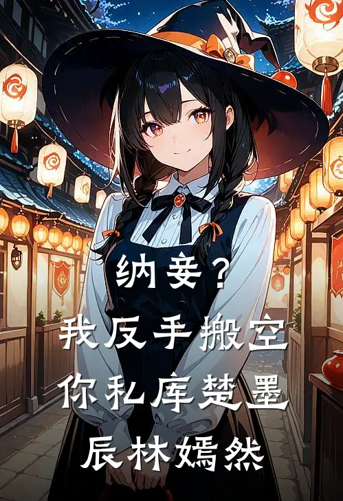 纳妾？我反手搬空你私库楚墨辰林嫣然