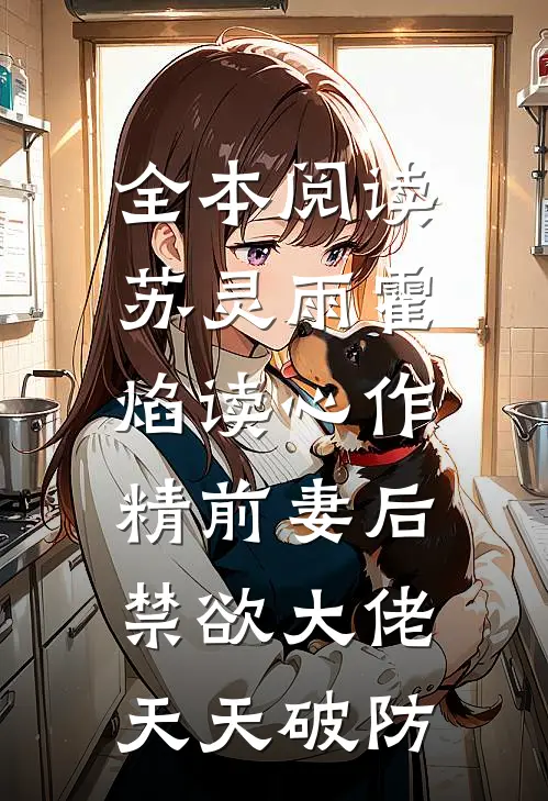 全本阅读苏灵雨霍焰读心作精前妻后,禁欲大佬天天破防